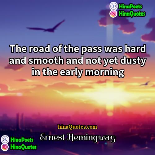 Ernest Hemingway Quotes | The road of the pass was hard